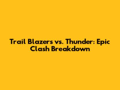 Trail Blazers vs. Thunder: Epic Clash Breakdown