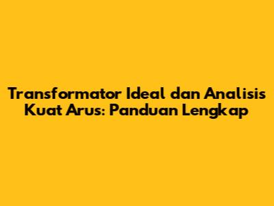 Transformator Ideal dan Analisis Kuat Arus: Panduan Lengkap