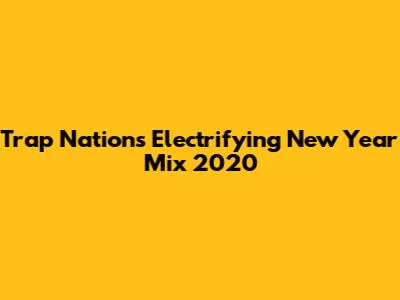 Trap Nation's Electrifying New Year Mix 2020