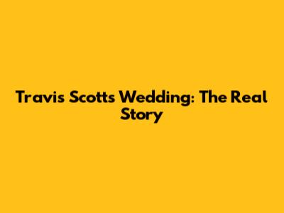 Travis Scott's Wedding: The Real Story