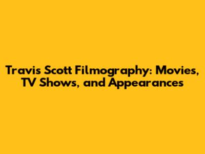 Travis Scott Filmography: Movies, TV Shows, and Appearances