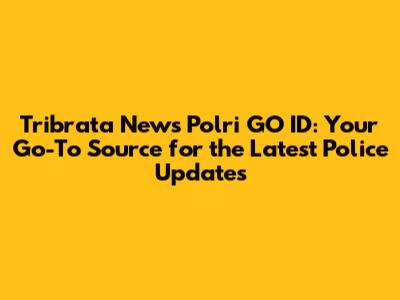 Tribrata News Polri GO ID: Your Go-To Source for the Latest Police Updates