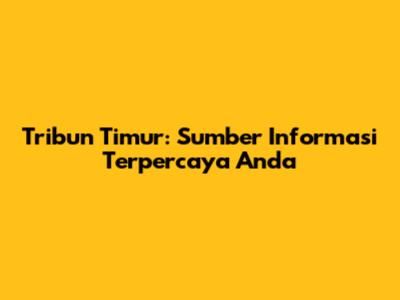 Tribun Timur: Sumber Informasi Terpercaya Anda