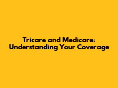 Tricare and Medicare: Understanding Your Coverage