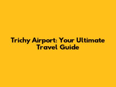 Trichy Airport: Your Ultimate Travel Guide