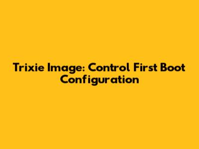 Trixie Image: Control First Boot Configuration