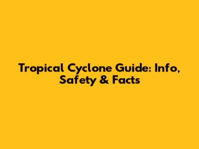 Tropical Cyclone Guide: Info, Safety & Facts