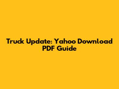 Truck Update: Yahoo Download PDF Guide