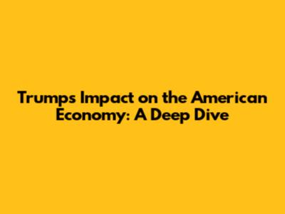 Trump's Impact on the American Economy: A Deep Dive