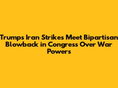 Trump's Iran Strikes Meet Bipartisan Blowback in Congress Over War Powers