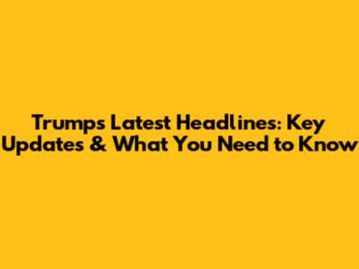 Trump's Latest Headlines: Key Updates & What You Need to Know
