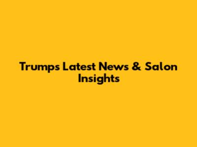 Trump's Latest News & Salon Insights