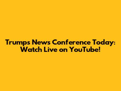 Trump's News Conference Today: Watch Live on YouTube!