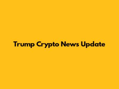 Trump Crypto News Update