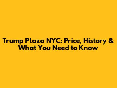 Trump Plaza NYC: Price, History & What You Need to Know