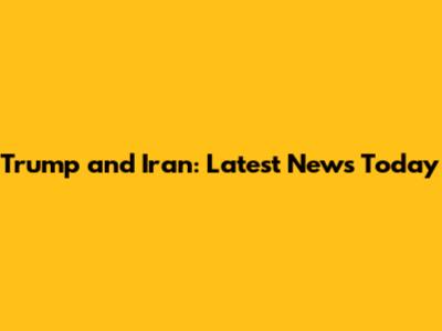 Trump and Iran: Latest News Today