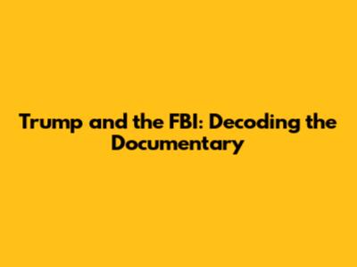Trump and the FBI: Decoding the Documentary