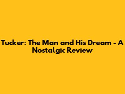 Tucker: The Man and His Dream - A Nostalgic Review