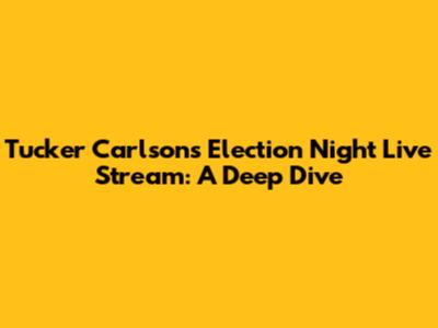 Tucker Carlson's Election Night Live Stream: A Deep Dive