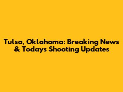 Tulsa, Oklahoma: Breaking News & Today's Shooting Updates