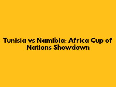 Tunisia vs Namibia: Africa Cup of Nations Showdown