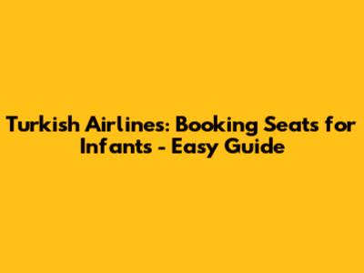 Turkish Airlines: Booking Seats for Infants - Easy Guide