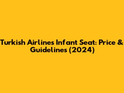 Turkish Airlines Infant Seat: Price & Guidelines (2024)