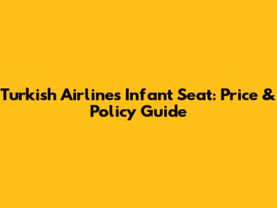 Turkish Airlines Infant Seat: Price & Policy Guide