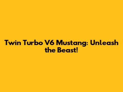 Twin Turbo V6 Mustang: Unleash the Beast!
