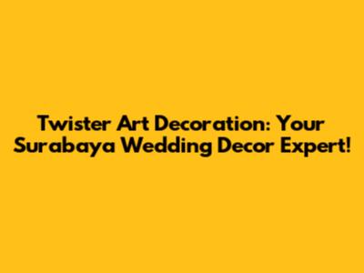 Twister Art Decoration: Your Surabaya Wedding Decor Expert!