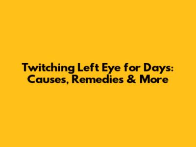 Twitching Left Eye for Days: Causes, Remedies & More