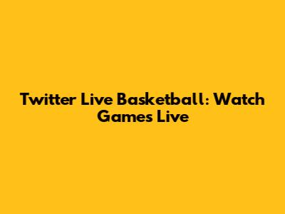 Twitter Live Basketball: Watch Games Live