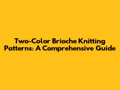Two-Color Brioche Knitting Patterns: A Comprehensive Guide