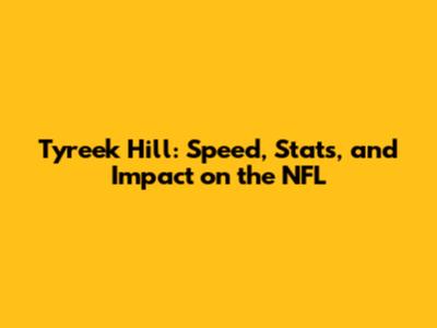 Tyreek Hill: Speed, Stats, and Impact on the NFL