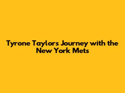 Tyrone Taylor's Journey with the New York Mets