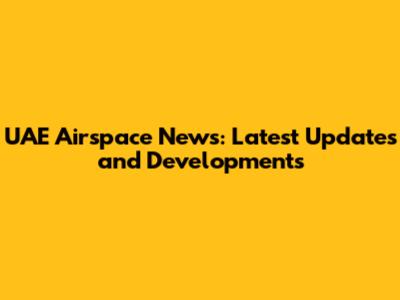 UAE Airspace News: Latest Updates and Developments