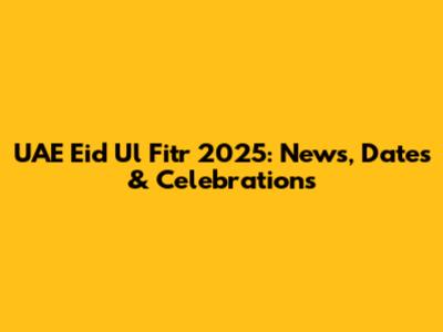 UAE Eid Ul Fitr 2025: News, Dates & Celebrations