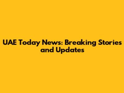 UAE Today News: Breaking Stories and Updates