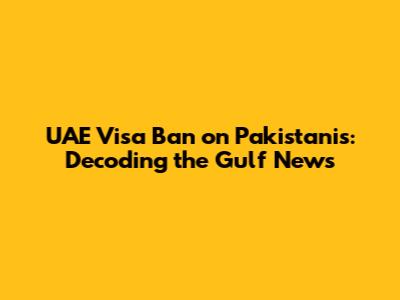 UAE Visa Ban on Pakistanis: Decoding the Gulf News