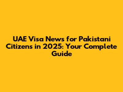 UAE Visa News for Pakistani Citizens in 2025: Your Complete Guide