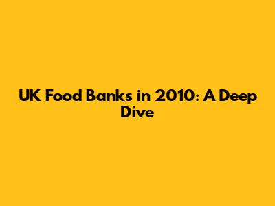 UK Food Banks in 2010: A Deep Dive