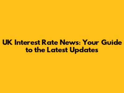 UK Interest Rate News: Your Guide to the Latest Updates