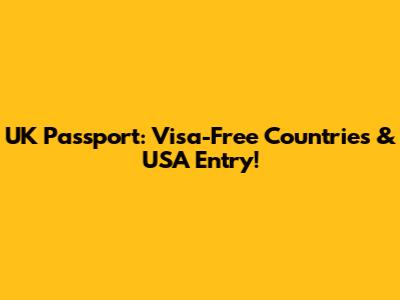 UK Passport: Visa-Free Countries & USA Entry!
