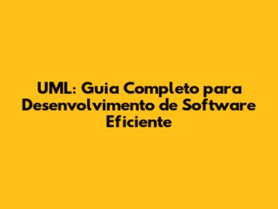 UML: Guia Completo para Desenvolvimento de Software Eficiente