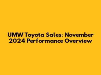 UMW Toyota Sales: November 2024 Performance Overview