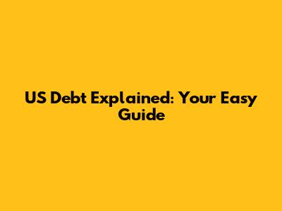 US Debt Explained: Your Easy Guide