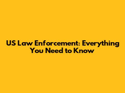 US Law Enforcement: Everything You Need to Know