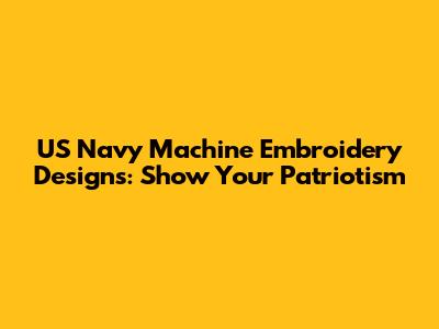 US Navy Machine Embroidery Designs: Show Your Patriotism