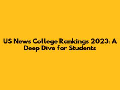 US News College Rankings 2023: A Deep Dive for Students