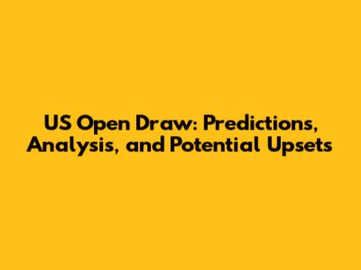 US Open Draw: Predictions, Analysis, and Potential Upsets